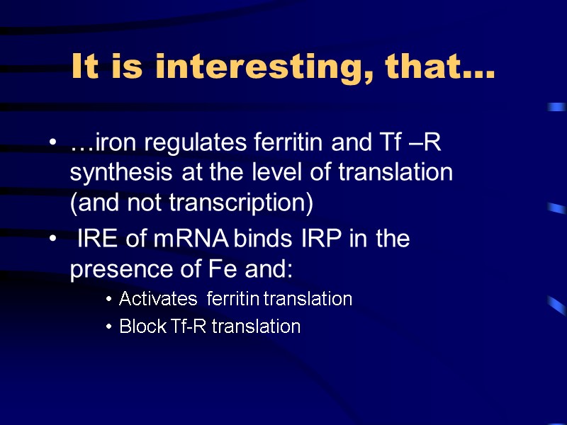 It is interesting, that… …iron regulates ferritin and Tf –R synthesis at the level